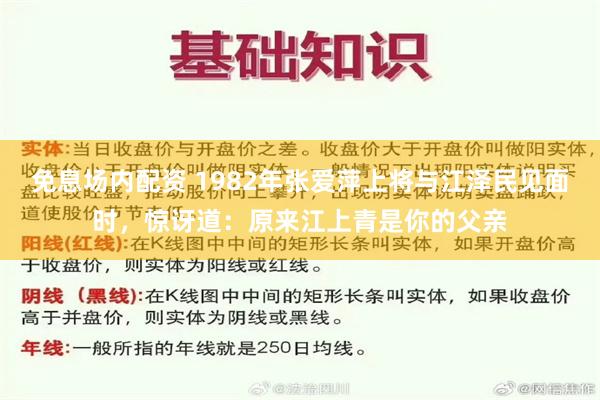 免息场内配资 1982年张爱萍上将与江泽民见面时，惊讶道：原来江上青是你的父亲