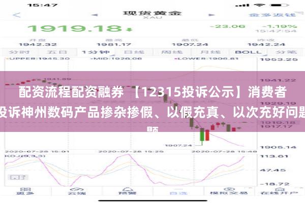 配资流程配资融券 【12315投诉公示】消费者投诉神州数码产品掺杂掺假、以假充真、以次充好问题
