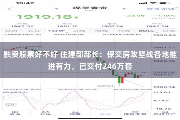融资股票好不好 住建部部长：保交房攻坚战各地推进有力，已交付246万套